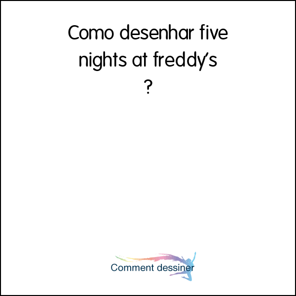 Como desenhar five nights at freddy’s